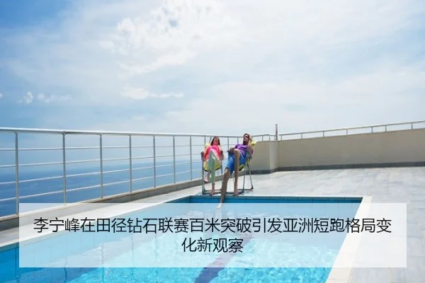 李宁峰在田径钻石联赛百米突破引发亚洲短跑格局变化新观察